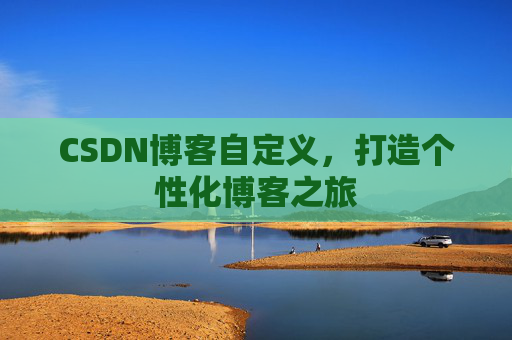 CSDN博客自定义，打造个性化博客之旅