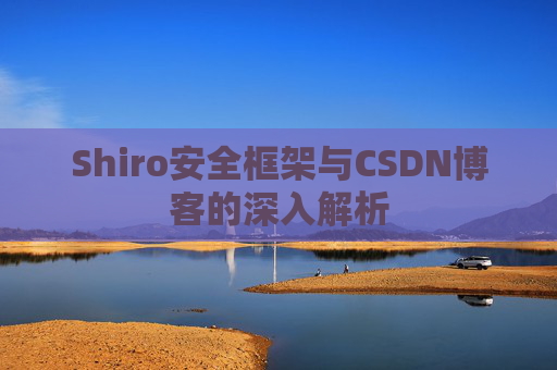 Shiro安全框架与CSDN博客的深入解析