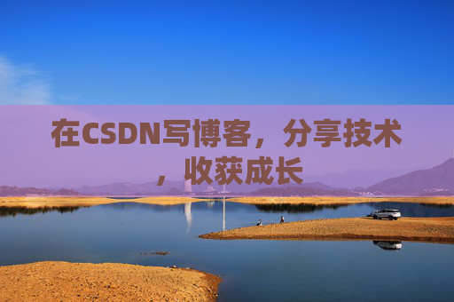 在CSDN写博客，分享技术，收获成长